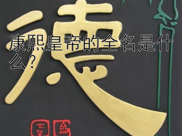 康熙皇帝的全名是什么？