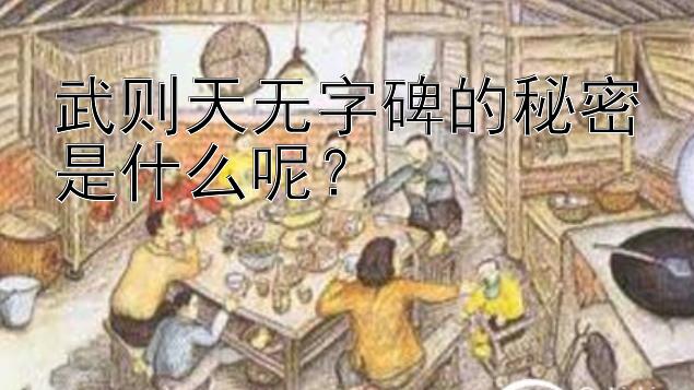 武则天无字碑的秘密是什么呢？