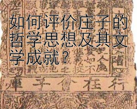 如何评价庄子的哲学思想及其文学成就？