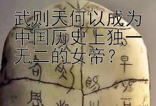 武则天何以成为中国历史上独一无二的女帝？