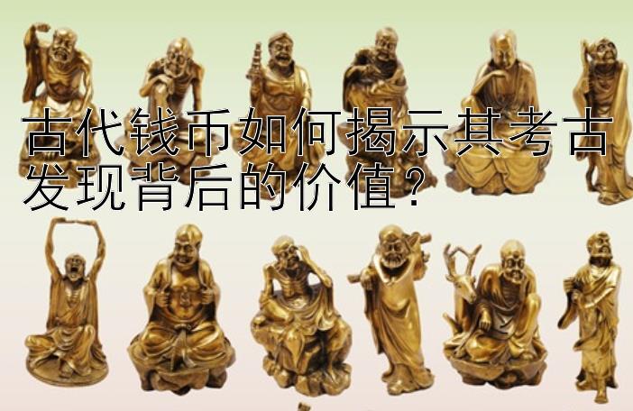 古代钱币如何揭示其考古发现背后的价值？