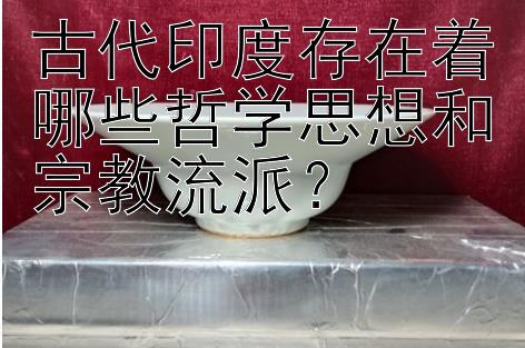 古代印度存在着哪些哲学思想和宗教流派？