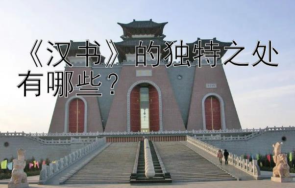 《汉书》的独特之处有哪些？