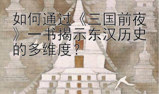 如何通过《三国前夜》一书揭示东汉历史的多维度？