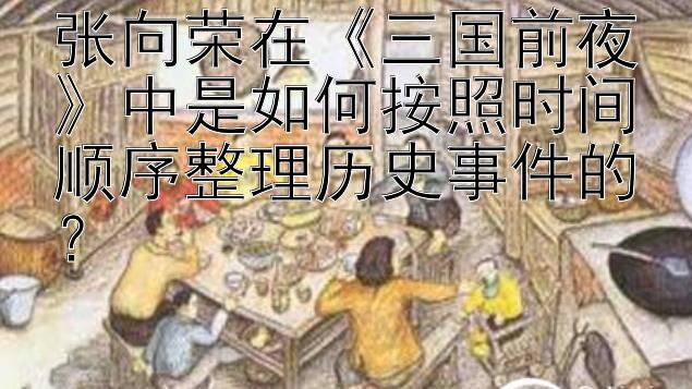 张向荣在《三国前夜》中是如何按照时间顺序整理历史事件的？