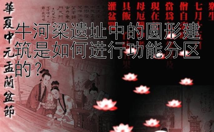 牛河梁遗址中的圆形建筑是如何进行功能分区的？