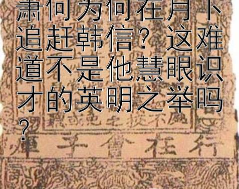 萧何为何在月下追赶韩信？这难道不是他慧眼识才的英明之举吗？