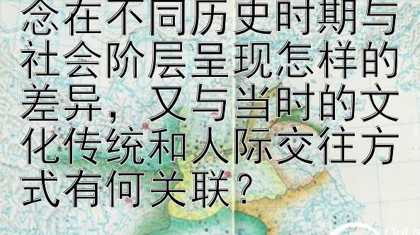 诗词中的“友情”观念在不同历史时期与社会阶层呈现怎样的差异，又与当时的文化传统和人际交往方式有何关联？