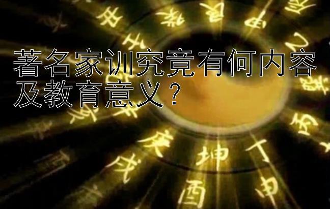 著名家训究竟有何内容及教育意义？