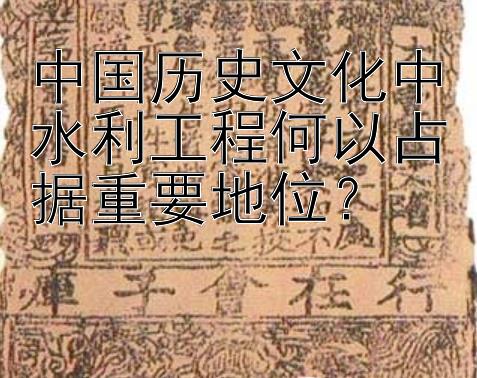 中国历史文化中水利工程何以占据重要地位？